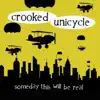 Crooked Unicycle - Someday This Will Be Real